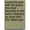 Round The Year With The Stars; The Chief Beauties Of The Starry Heavens As Seen With The Naked Eye door Garrett Putman Serviss