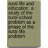 Rural Life and Education, a Study of the Rural-School Problem as a Phase of the Rural-Life Problem