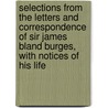 Selections From The Letters And Correspondence Of Sir James Bland Burges, With Notices Of His Life door James Hutton
