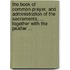 The Book of Common-Prayer, and Administration of the Sacraments, ... Together with the Psalter ...