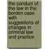 The Conduct of the Law in the Borden Case with Suggestions of Changes in Criminal Law and Practice