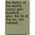 The History Of The Worthy Martyr John Bradford, ... Also, The Life Of The Rev. Rich. Rothwell, ...