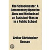 The Schoolmaster; A Commentary Upon The Aims And Methods Of An Assistant-Master In A Public School door Arthur Christo Benson