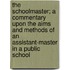 The Schoolmaster; A Commentary Upon The Aims And Methods Of An Assistant-Master In A Public School