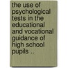 The Use of Psychological Tests in the Educational and Vocational Guidance of High School Pupils .. door William Martin Proctor