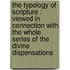 The typology of scripture : viewed in connection with the whole series of the divine dispensations