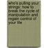 Who's Pulling Your Strings: How To Break The Cycle Of Manipulation And Regain Control Of Your Life