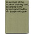 an Account of the Mode of Draining Land, According to the System Practiced by Mr. Joseph Elkington