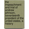 the Impeachment and Trial of Andrew Johnson, Seventeenth President of the United States, a History by David Miller Dewitt