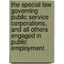 the Special Law Governing Public Service Corporations, and All Others Engaged in Public Employment