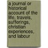 A Journal Or Historical Account Of The Life, Travels, Sufferings, Christian Experiences, And Labour