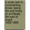 A Scots Earl in Covenanting Times; Being Life and Times of Archibald, 9th Earl of Argyll, 1629-1685 door John Willcock