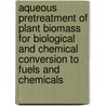 Aqueous Pretreatment of Plant Biomass for Biological and Chemical Conversion to Fuels and Chemicals door Charles E. Wyman
