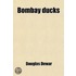 Bombay Ducks; An Account Of Some Of The Every-Day Birds And Beasts Found In A Naturalist's Eldorado