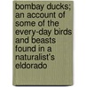 Bombay Ducks; An Account Of Some Of The Every-Day Birds And Beasts Found In A Naturalist's Eldorado door Douglas Dewar