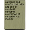Catharine and Craufurd Tait: Wife and Son of Archibald Campbell, Archbishop of Canterbury; a Memoir by William Benham