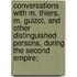 Conversations with M. Thiers, M. Guizot, and Other Distinguished Persons, During the Second Empire;