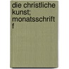 Die Christliche Kunst; Monatsschrift f door FüR. Christliche Kunst Gesellschaft