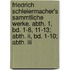 Friedrich Schleiermacher's Sammtliche Werke. Abth. 1, Bd. 1-8, 11-13; Abth. Ii, Bd. 1-10; Abth. Iii