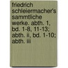 Friedrich Schleiermacher's Sammtliche Werke. Abth. 1, Bd. 1-8, 11-13; Abth. Ii, Bd. 1-10; Abth. Iii door Friedrich Daniel Ernst Schleiermacher