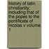 History of Latin Christianity; Including That of the Popes to the Pontificate of Nicolas V Volume 1