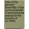 Laws of the General Assembly of the Commonwealth of Pennsylvania Passed at the Session of (Yr.1840) by Pennsylvania