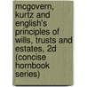 McGovern, Kurtz and English's Principles of Wills, Trusts and Estates, 2D (Concise Hornbook Series) door Sheldon F. Kurtz