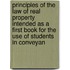 Principles Of The Law Of Real Property Intended As A First Book For The Use Of Students In Conveyan