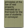 Principles Of The Law Of Real Property Intended As A First Book For The Use Of Students In Conveyan door T. Cyprian Williams