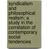 Syndicalism and Philosophical Realism; A Study in the Correlation of Contemporary Social Tendencies door John Waugh Scott