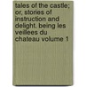 Tales of the Castle; Or, Stories of Instruction and Delight. Being Les Veillees Du Chateau Volume 1 by St�Phanie F�Licit� Genlis