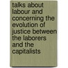 Talks About Labour And Concerning The Evolution Of Justice Between The Laborers And The Capitalists door Josephus Nelson Larned