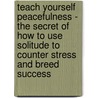 Teach Yourself Peacefulness - the Secret of How to Use Solitude to Counter Stress and Breed Success door Tina Jefferies