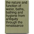 The Nature And Function Of Water, Baths, Bathing And Hygiene From Antiquity Through The Renaissance