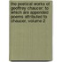 The Poetical Works Of Geoffrey Chaucer: To Which Are Appended Poems Attributed To Chaucer, Volume 2