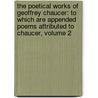 The Poetical Works Of Geoffrey Chaucer: To Which Are Appended Poems Attributed To Chaucer, Volume 2 door Arthur Gilman