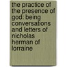 The Practice Of The Presence Of God: Being Conversations And Letters Of Nicholas Herman Of Lorraine by Brother Lawrence
