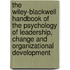 The Wiley-Blackwell Handbook of the Psychology of Leadership, Change and Organizational Development