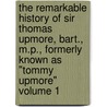 the Remarkable History of Sir Thomas Upmore, Bart., M.P., Formerly Known As "Tommy Upmore" Volume 1 door R. D. 1825-1900 Blackmore