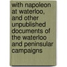 with Napoleon at Waterloo, and Other Unpublished Documents of the Waterloo and Peninsular Campaigns door MacKenzie MacBride