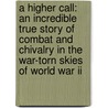 A Higher Call: An Incredible True Story Of Combat And Chivalry In The War-torn Skies Of World War Ii door Larry Alexander