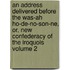 An Address Delivered Before the Was-Ah Ho-de-No-Son-Ne, Or, New Confederacy of the Iroquois Volume 2