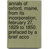 Annals Of Oxford, Maine, From Its Incorporation, February 27, 1829 To 1850. Prefaced By A Brief Acco door King