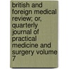 British and Foreign Medical Review; Or, Quarterly Journal of Practical Medicine and Surgery Volume 7 door Onbekend