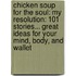 Chicken Soup For The Soul: My Resolution: 101 Stories... Great Ideas For Your Mind, Body, And Wallet