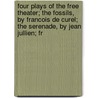 Four Plays Of The Free Theater; The Fossils, By Francois De Curel; The Serenade, By Jean Jullien; Fr door Jean Jullien