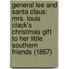 General Lee And Santa Claus: Mrs. Louis Clack's Christmas Gift To Her Little Southern Friends (1867) door Louise Clack