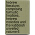 Hebrew Literature; Comprising Talmudic Treatises, Hebrew Melodies and the Kabbalah Unveiled Volume 6