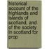 Historical Account Of The Highlands And Islands Of Scotland, And Of The Society In Scotland For Prop