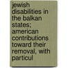 Jewish Disabilities in the Balkan States; American Contributions Toward Their Removal, with Particul by Simon Wolf